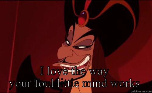 Jafar  -  I LOVE THE WAY YOUR FOUL LITTLE MIND WORKS Misc