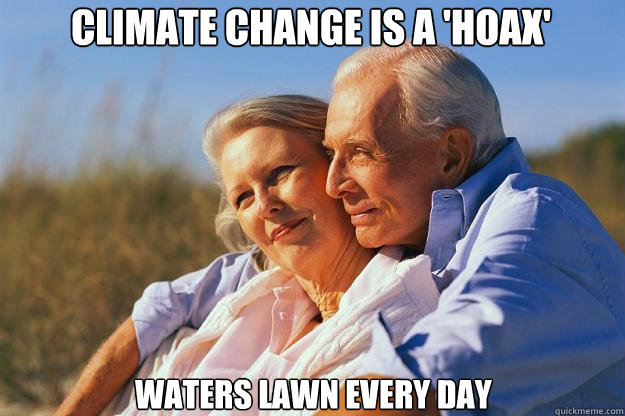 Climate change is a 'hoax'




 waters lawn every day  Senior Citizens