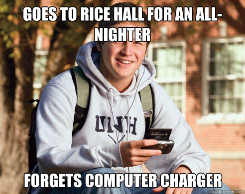 Goes to Rice Hall for an all-nighter forgets computer charger  College Freshman