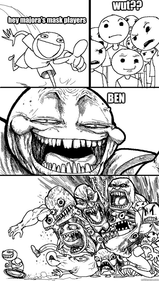 hey majora's mask players wut?? BEN  Troll Bait