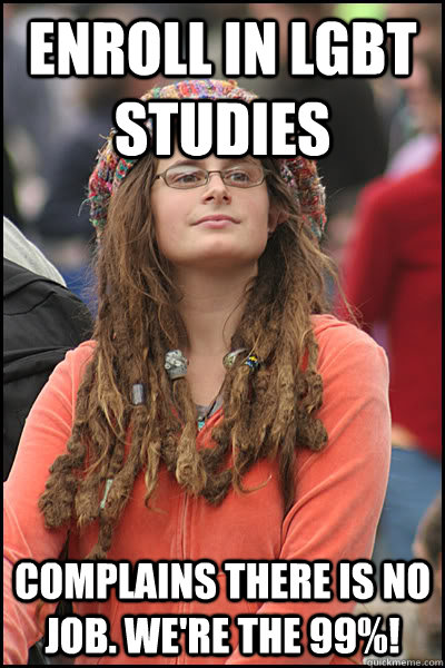 enroll in LGBT studies complains there is no job. we're the 99%!  College Liberal