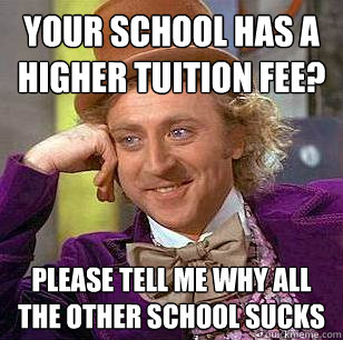 Your school has a higher tuition fee? please tell me why all the other school sucks - Your school has a higher tuition fee? please tell me why all the other school sucks  Condescending Wonka