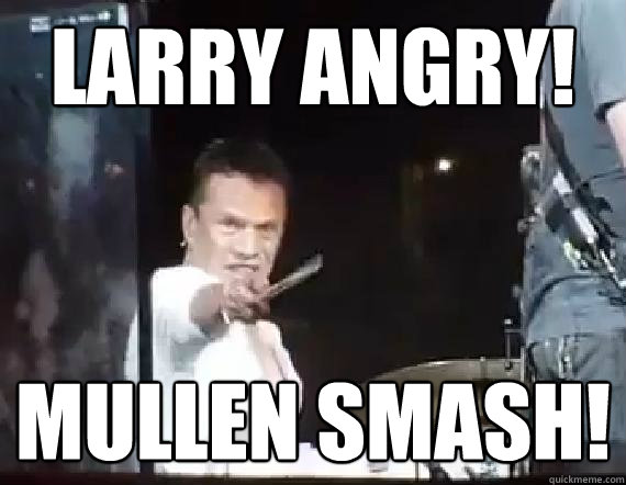 larry angry! mullen smash!  