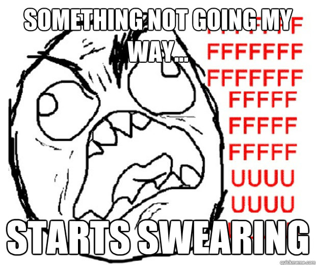 Something not going my way... Starts swearing  Rage Guy