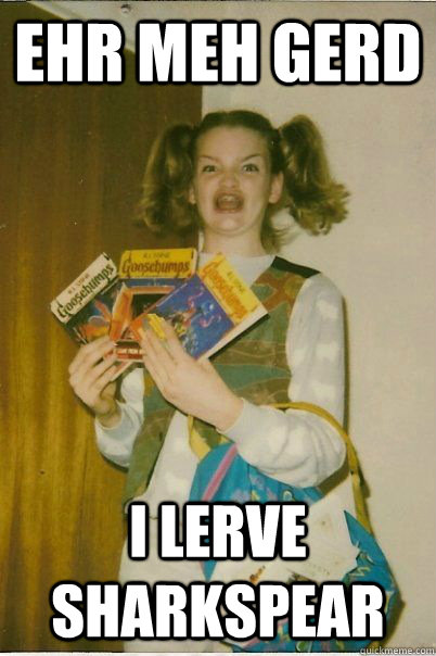 EHR MEH GERD I LERVE SHARKSPEAR  BERKSv
