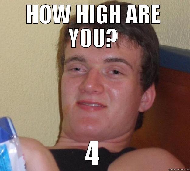 HOW HIGH ARE YOU? 4 10 Guy