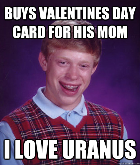 buys valentines day  card for his mom I love uranus  Bad Luck Brian