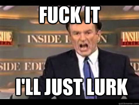 Fuck it I'll just lurk - Fuck it I'll just lurk  Bill OReilly Fuck It
