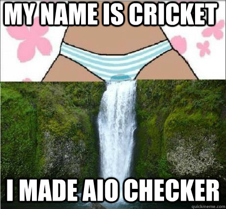 My name is cricket i made AIO Checker  wet panties