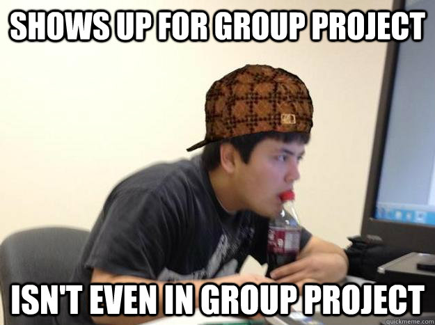 shows up for group project isn't even in group project  