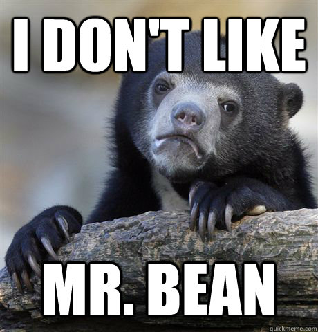 I don't like  Mr. Bean  Confession Bear