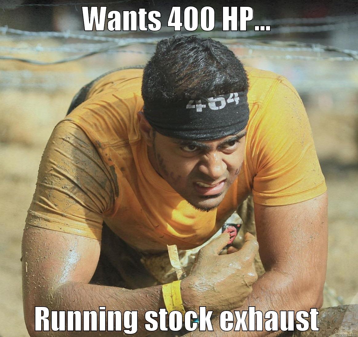 WANTS 400 HP... RUNNING STOCK EXHAUST Misc