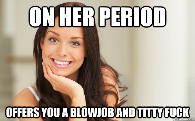 On her period offers you a blowjob and titty fuck  Good Girl Gina