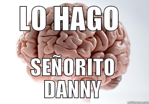 LO HAGO  SEÑORITO DANNY Scumbag Brain