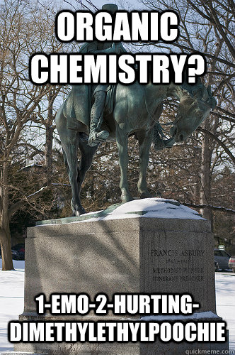 Organic Chemistry? 1-emo-2-hurting-dimethylethylpoochie - Organic Chemistry? 1-emo-2-hurting-dimethylethylpoochie  Drew University Meme