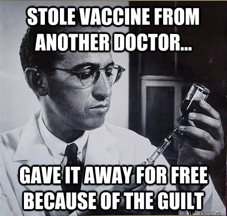 Stole vaccine from another doctor... gave it away for free because of the guilt  