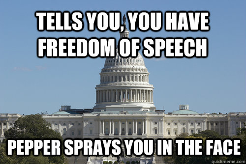 tells you, you have freedom of speech pepper sprays you in the face - tells you, you have freedom of speech pepper sprays you in the face  Scumbag Congress