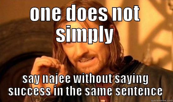 ONE DOES NOT SIMPLY SAY NAJEE WITHOUT SAYING SUCCESS IN THE SAME SENTENCE Boromir