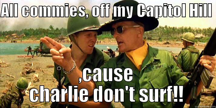 CHARLIE DON'T SURF - ALL COMMIES, OFF MY CAPITOL HILL  ,CAUSE CHARLIE DON'T SURF!! Misc