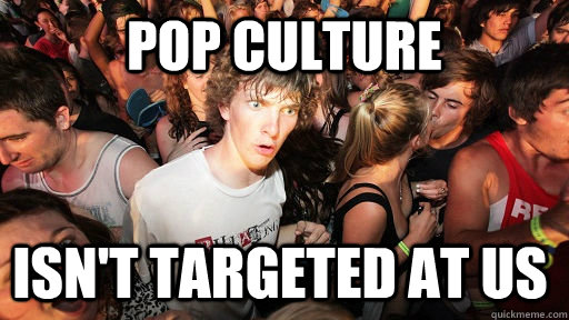 POP CULTURE ISN'T TARGETED AT US  Sudden Clarity Clarence