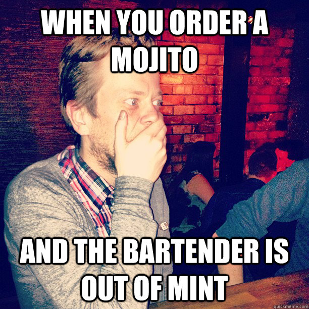 When you order a Mojito And the bartender is out of mint - When you order a Mojito And the bartender is out of mint  Misc
