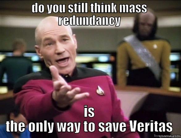 Why the fuck - DO YOU STILL THINK MASS REDUNDANCY IS THE ONLY WAY TO SAVE VERITAS Annoyed Picard HD