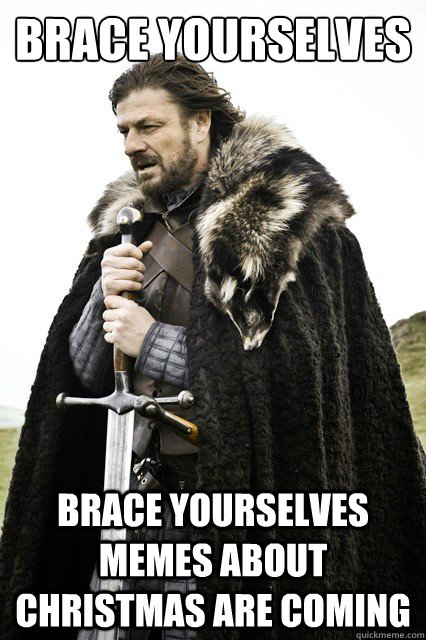 Brace Yourselves brace yourselves memes about christmas are coming  