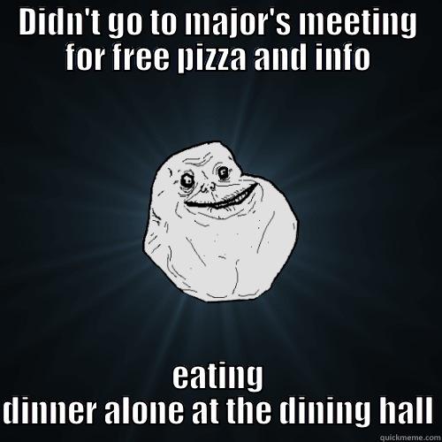 Forever alone at the dining hall - DIDN'T GO TO MAJOR'S MEETING FOR FREE PIZZA AND INFO EATING DINNER ALONE AT THE DINING HALL Forever Alone