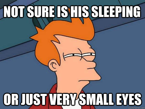 Not sure is his sleeping Or just very small eyes  Futurama Fry