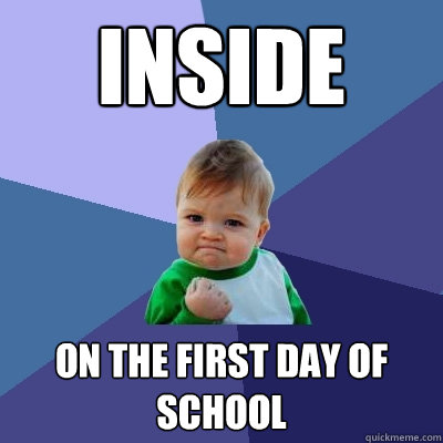 inside on the first day of school  Success Kid