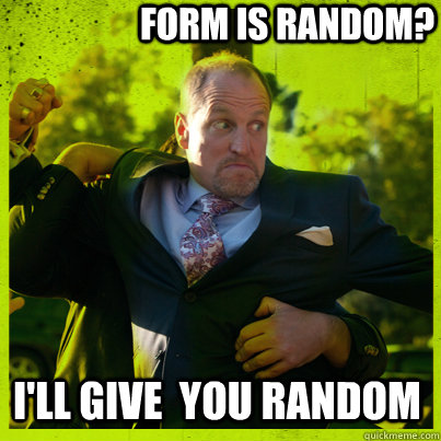 Form Is Random? I'll give  you random  Woody Psycho