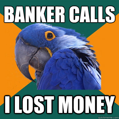 BANKER CALLS
 I LOST MONEY  Paranoid Parrot