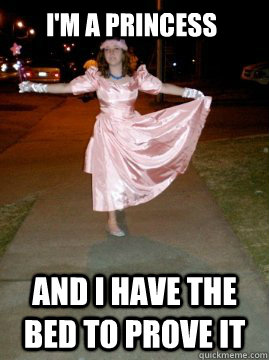 I'm a princess And I have the bed to prove it  