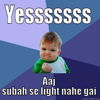 YESSSSSSS AAJ SUBAH SE LIGHT NAHE GAI Success Kid