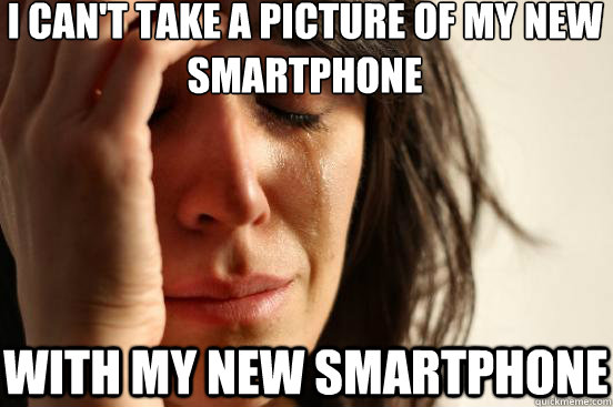 I can't take a picture of my new smartphone With my new smartphone  First World Problems
