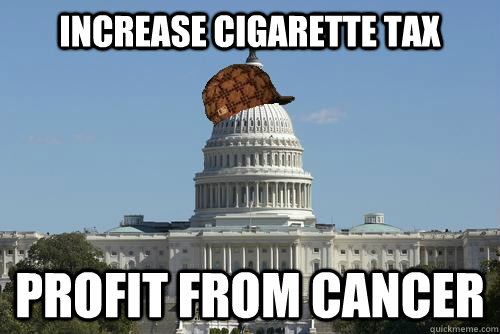 Increase Cigarette tax Profit from cancer  Scumbag Government