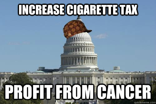 Increase Cigarette tax Profit from cancer  Scumbag Government