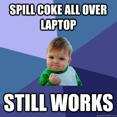 spill coke all over laptop still works - spill coke all over laptop still works  Success Kid