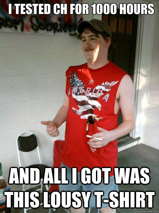 I tested CH for 1000 hours And all I got was this lousy T-Shirt  Redneck Randal