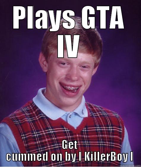 PLAYS GTA IV GET CUMMED ON BY I KILLERBOY I Bad Luck Brian