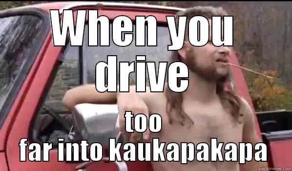 WHEN YOU DRIVE TOO FAR INTO KAUKAPAKAPA Almost Politically Correct Redneck