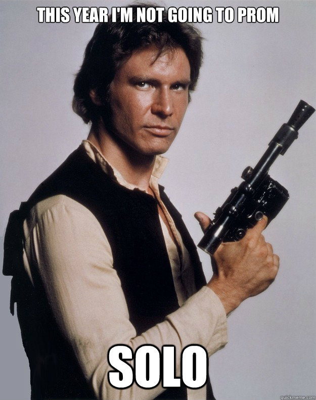 this year i'm not going to prom Solo - this year i'm not going to prom Solo  Han Solo