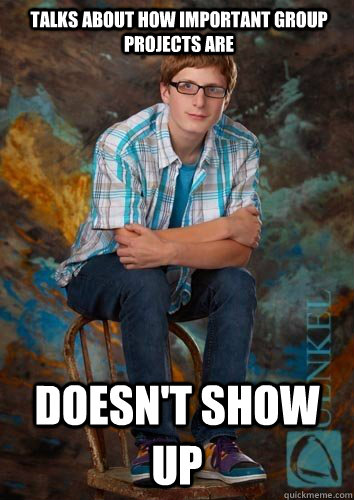 Talks about how important group projects are Doesn't show up  