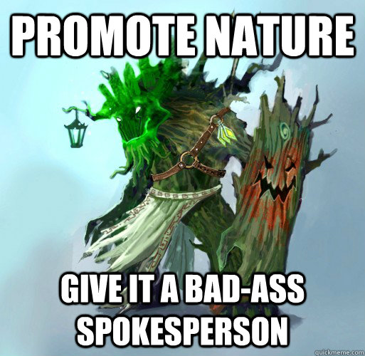 Promote Nature give it a bad-ass spokesperson  Maokai the Mad