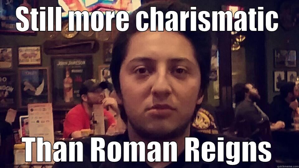 STILL MORE CHARISMATIC THAN ROMAN REIGNS Misc