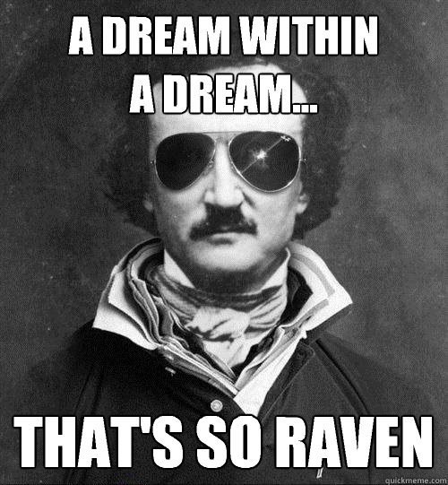 a dream within 
a dream... that's so raven  Cool Edgar Allen Poe