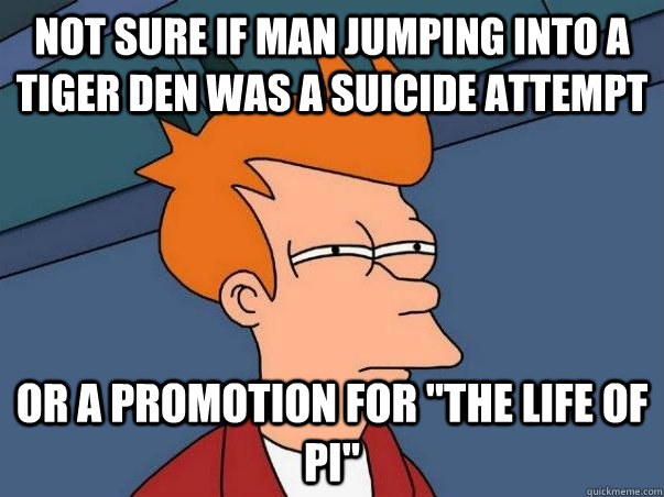 not sure if man jumping into a tiger den was a suicide attempt or a promotion for 