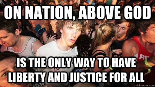 On nation, above god is the only way to have liberty and justice for all  Sudden Clarity Clarence
