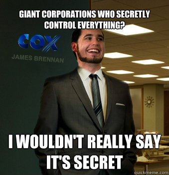 giant corporations who secretly control everything?  i wouldn't really say it's secret  Success Chunk
