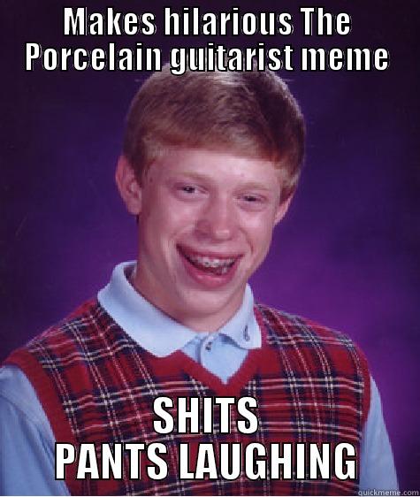 MAKES HILARIOUS THE PORCELAIN GUITARIST MEME SHITS PANTS LAUGHING Bad Luck Brian